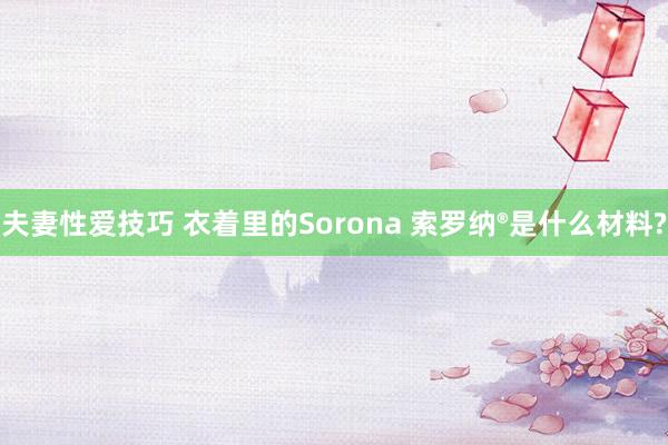 夫妻性爱技巧 衣着里的Sorona 索罗纳®是什么材料?