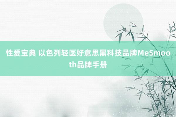 性爱宝典 以色列轻医好意思黑科技品牌MeSmooth品牌手册