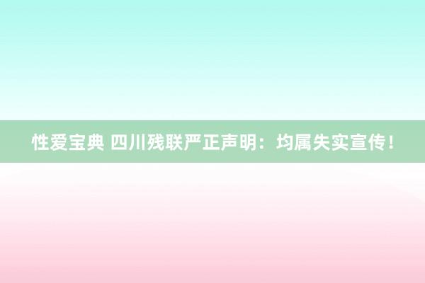 性爱宝典 四川残联严正声明：均属失实宣传！