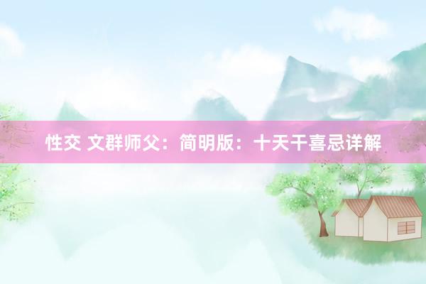 性交 文群师父：简明版：十天干喜忌详解